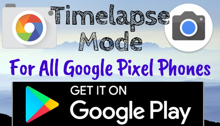 Google Camera Timelapse Mode Available On Google Play for All Pixel Phones